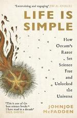 Life is Simple: How Occam's Razor Set Science Free And Unlocked the Universe