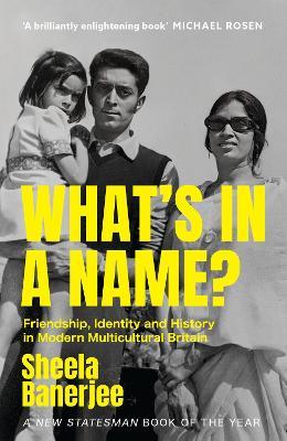 What's in a Name?: Friendship, Identity and History in Modern Multicultural Britain: A New Statesman Book of the Year - Sheela Banerjee - cover