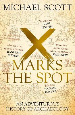 X Marks the Spot: An Adventurous History of Archaeology - Michael Scott - cover