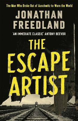 The Escape Artist: The Man Who Broke Out of Auschwitz to Warn the World - Jonathan Freedland - cover