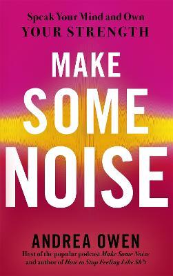 Make Some Noise: Speak Your Mind and Own Your Strength - Andrea Owen - cover