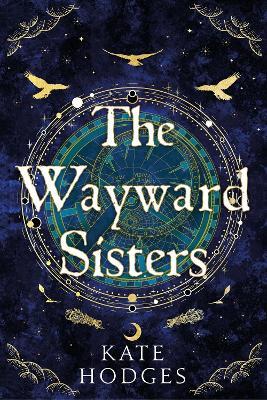 The Wayward Sisters: A powerfuly, thrilling and haunting Scottish Gothic mystery full of witches, magic, betrayal and intrigue - Kate Hodges - cover