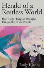 Herald of a Restless World: How Henri Bergson Brought Philosophy to the People