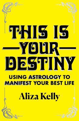 This Is Your Destiny: Using Astrology to Manifest Your Best Life - Aliza Kelly - cover