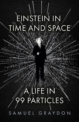 Einstein in Time and Space: A Life in 99 Particles - Samuel Graydon - cover