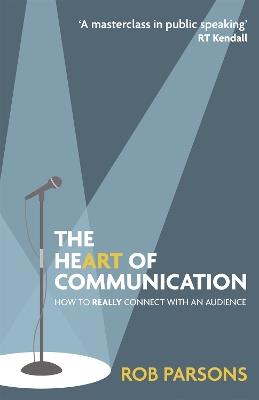 The Heart of Communication: How to really connect with an audience - Rob Parsons - cover