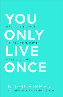 You Only Live Once: Find Your Purpose. Reclaim Your Power. Make Life Count. THE SUNDAY TIMES PAPERBACK NON-FICTION BESTSELLER - Noor Hibbert - cover