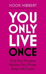 You Only Live Once: Find Your Purpose. Reclaim Your Power. Make Life Count. THE SUNDAY TIMES PAPERBACK NON-FICTION BESTSELLER