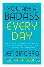 You Are a Badass Every Day: How to Keep Your Motivation Strong, Your Vibe High, and Your Quest for Transformation Unstoppable