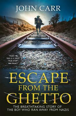 Escape From the Ghetto: The Breathtaking Story of the Jewish Boy Who Ran Away from the Nazis - John Carr - cover