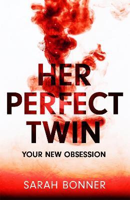 Her Perfect Twin: Skilfully plotted, full of twists and turns, this is THE must-read can't-look-away thriller of the year - Sarah Bonner - cover