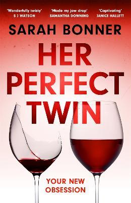 Her Perfect Twin: Skilfully plotted, full of twists and turns, this is THE must-read can't-look-away thriller of the year - Sarah Bonner - cover