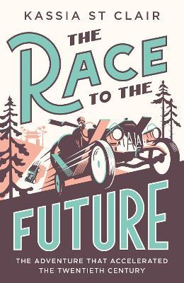 The Race to the Future: The Adventure that Accelerated the Twentieth Century - Kassia St Clair - cover