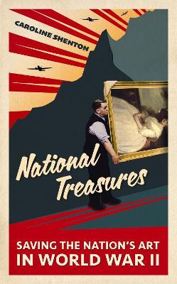 National Treasures: Saving The Nation's Art in World War II - Caroline Shenton - cover