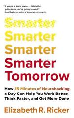 Smarter Tomorrow: How 15 Minutes of Neurohacking a Day Can Help You Work Better, Think Faster, and Get More Done