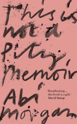 This is Not a Pity Memoir: The heartbreaking and life-affirming bestseller from the writer of The Split - Abi Morgan - cover