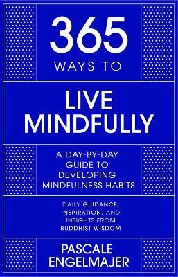 365 Ways to Live Mindfully: A Day-by-day Guide to Mindfulness - Pascale Engelmajer - cover