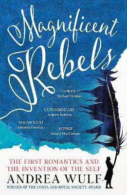 Magnificent Rebels: The First Romantics and the Invention of the Self - Andrea Wulf - cover