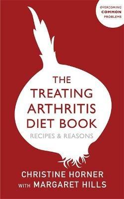 The Treating Arthritis Diet Book: Recipes and Reasons - Christine Horner,Christine Horner - cover