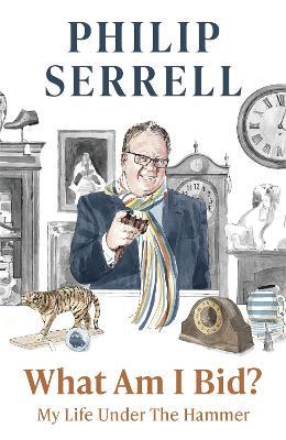 What Am I Bid?: How one of television's favourite auctioneers went from counting sheep to selling silver - Philip Serrell - cover