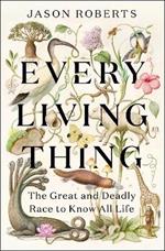 Every Living Thing: The Great and Deadly Race to Know All Life