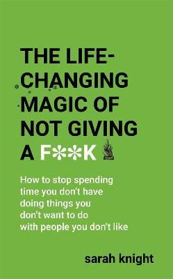 The Life-Changing Magic of Not Giving a F**k: The bestselling book everyone is talking about - Sarah Knight - cover