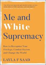 Me and White Supremacy: How to Recognise Your Privilege, Combat Racism and Change the World