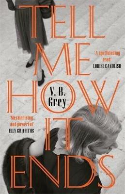 Tell Me How It Ends: A gripping drama of past secrets, manipulation and revenge - V. B. Grey - cover