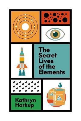 The Secret Lives of the Elements - Kathryn Harkup - cover