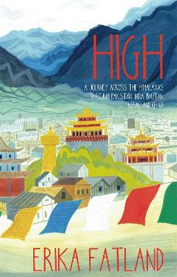 High: A Journey Across the Himalayas Through Pakistan, India, Bhutan, Nepal and China - Erika Fatland - cover