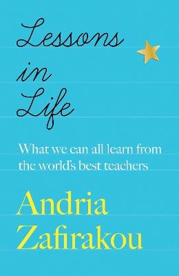 Lessons in Life: What we can all learn from the world’s best teachers - Andria Zafirakou - cover