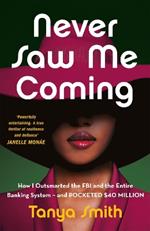 Never Saw Me Coming: How I Outsmarted the FBI and the Entire Banking System—and Pocketed $40 Million