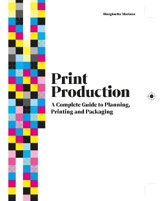 Print Production: A Complete Guide to Planning, Printing and Packaging - Margherita Mariano - cover