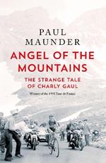 Angel of the Mountains: The Strange Tale of Charly Gaul, Winner of the 1958 Tour de France