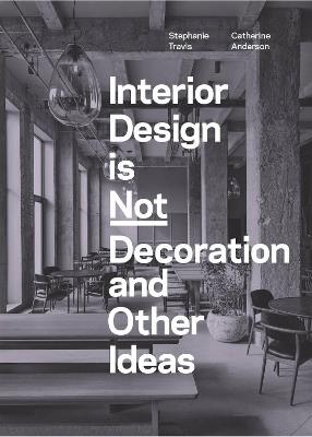 Interior Design is Not Decoration And Other Ideas: Explore the world of interior design all around you in 100 illustrated entries - Stephanie Travis,Catherine Anderson - cover