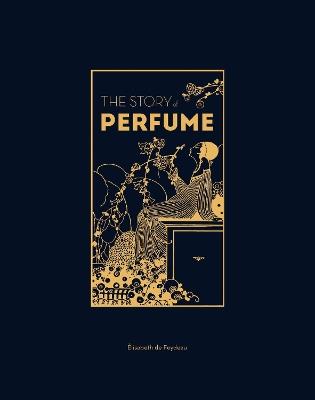 The Story of Perfume: A lavishly illustrated guide - Elisabeth de Feydeau - cover