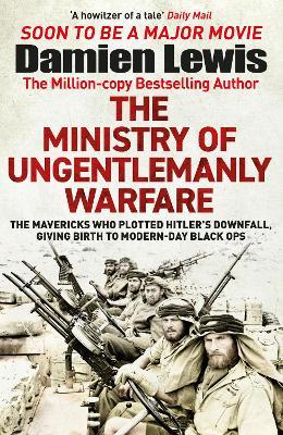 The Ministry of Ungentlemanly Warfare: Now a major Guy Ritchie film: THE MINISTRY OF UNGENTLEMANLY WARFARE - Damien Lewis - cover