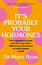 It's Probably Your Hormones: From appetite to sleep, periods to sex drive, balance your hormones to unlock better health