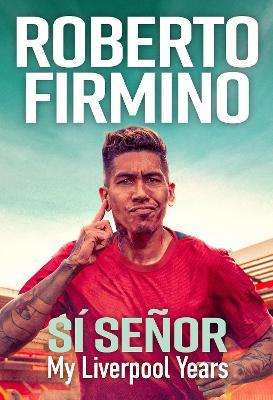 SÍ SEÑOR: My Liverpool Years - THE LONG-AWAITED MEMOIR FROM A LIVERPOOL LEGEND - Roberto Firmino - cover