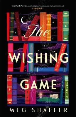 The Wishing Game: "Part Willy Wonka, part magical realism, and wholly moving" Jodi Picoult - Meg Shaffer - cover