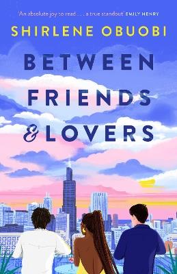 Between Friends & Lovers: ‘Sweet and steamy . . . I’ll recommend this book for eternity!’ Ali Hazelwood - Shirlene Obuobi - cover