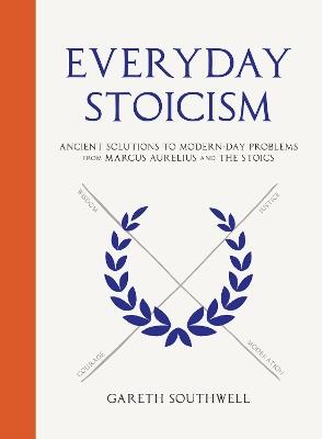 Everyday Stoicism: Ancient Solutions to Modern Day Problems from Marcus Aurelius and the Stoics - Gareth Southwell - cover