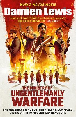 The Ministry of Ungentlemanly Warfare, now a Major Guy Ritchie Film: The Mavericks Who Plotted Hitler's Downfall, Giving Birth To Modern-Day Black Ops - Damien Lewis - cover