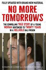 No More Tomorrows: The Compelling True Story of a Young Woman Sentenced to Twenty Years in a Hellhole Bali Prison