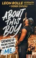 About This Boy: Growing up, making mistakes and becoming me - Leon Rolle,Derek Owusu - cover