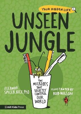 Unseen Jungle: The Microbes That Secretly Control Our World - Eleanor Spicer Rice - cover