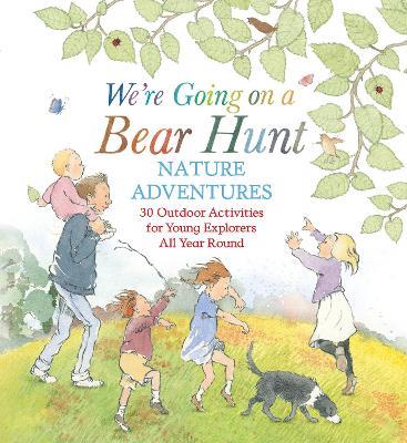 We're Going on a Bear Hunt Nature Adventures: 30 Outdoor Activities for Young Explorers All Year Round - Michael Rosen - cover