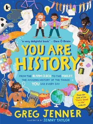 You Are History: From the Alarm Clock to the Toilet, the Amazing History of the Things You Use Every Day - Greg Jenner - cover