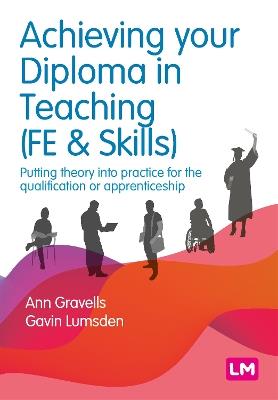 Achieving your Diploma in Teaching (FE & Skills): Putting theory into practice for the qualification or apprenticeship - Ann Gravells,Gavin Lumsden - cover