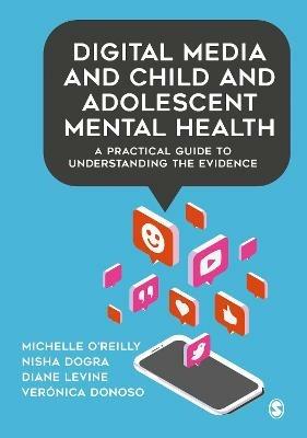 Digital Media and Child and Adolescent Mental Health: A Practical Guide to Understanding the Evidence - Michelle O'Reilly,Nisha Dogra,Diane Levine - cover